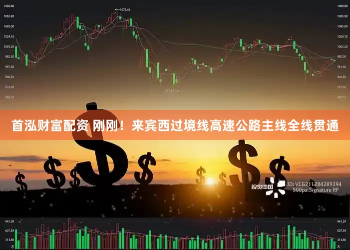 首泓财富配资 刚刚！来宾西过境线高速公路主线全线贯通